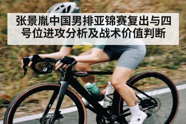 张景胤中国男排亚锦赛复出与四号位进攻分析及战术价值判断